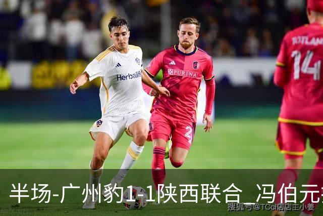 半场-广州豹1-1陕西联合 冯伯元扫射破僵王建明世界波扳平